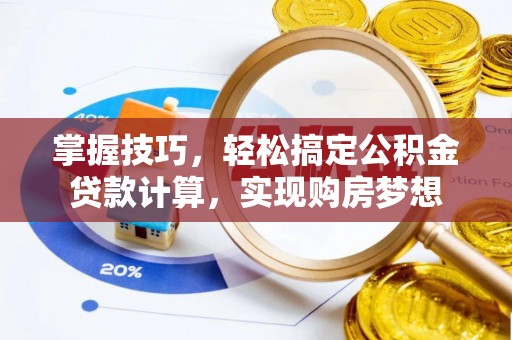 平台掌握技巧，轻松搞定公积金贷款计算，实现购房梦想