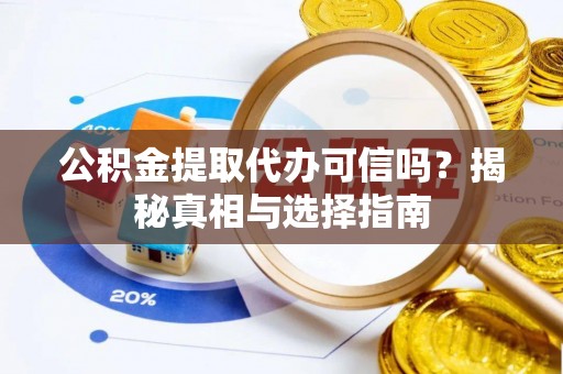 平台公积金提取代办可信吗？揭秘真相与选择指南