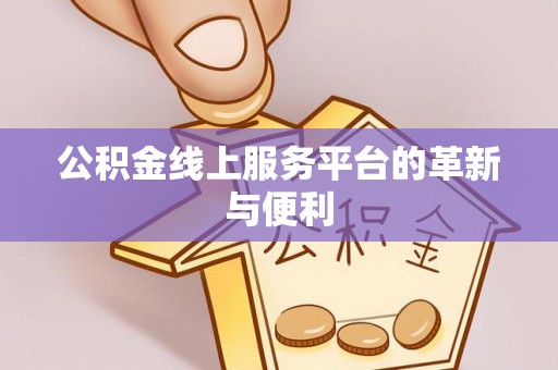 平台公积金线上服务平台的革新与便利