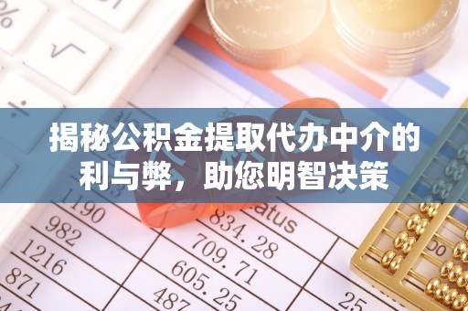 平台揭秘公积金提取代办中介的利与弊，助您明智决策