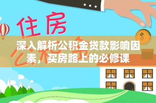 平台深入解析公积金贷款影响因素，买房路上的必修课