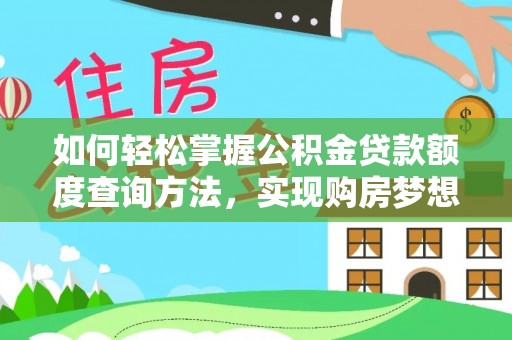 平台如何轻松掌握公积金贷款额度查询方法，实现购房梦想？