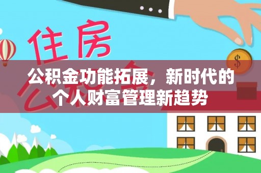 平台公积金功能拓展，新时代的个人财富管理新趋势