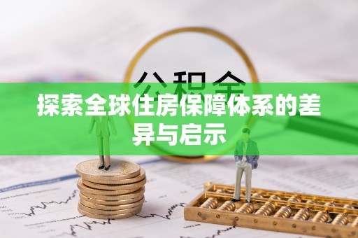 平台探索全球住房保障体系的差异与启示
