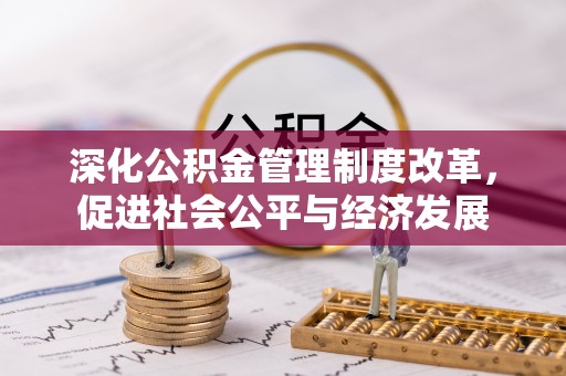 平台深化公积金管理制度改革，促进社会公平与经济发展