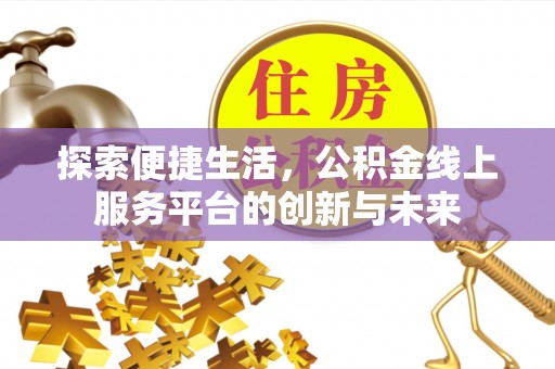 平台探索便捷生活，公积金线上服务平台的创新与未来
