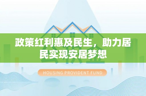 平台政策红利惠及民生，助力居民实现安居梦想