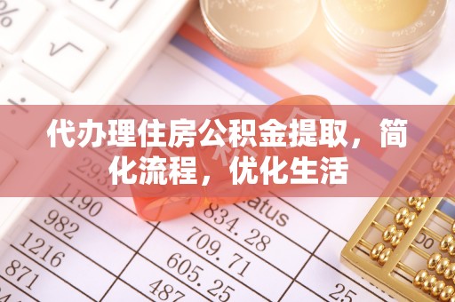 平台代办理住房公积金提取，简化流程，优化生活