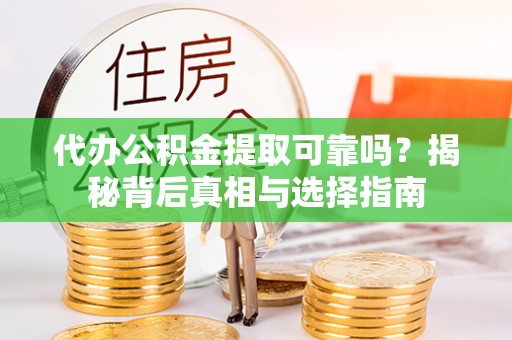 平台代办公积金提取可靠吗？揭秘背后真相与选择指南