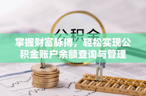 平台掌握财富脉搏，轻松实现公积金账户余额查询与管理