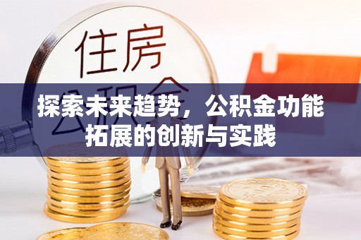 平台探索未来趋势，公积金功能拓展的创新与实践