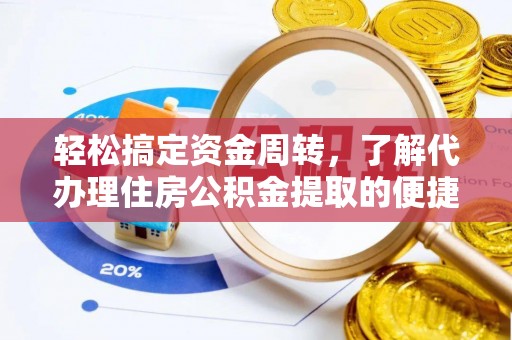 平台轻松搞定资金周转，了解代办理住房公积金提取的便捷之道