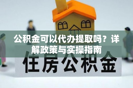 平台公积金可以代办提取吗？详解政策与实操指南