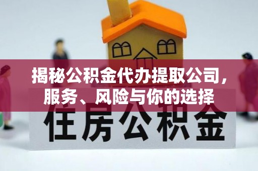 平台揭秘公积金代办提取公司，服务、风险与你的选择