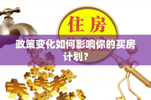 平台政策变化如何影响你的买房计划？