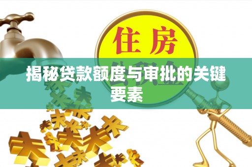 平台揭秘贷款额度与审批的关键要素