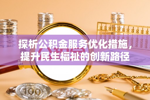平台探析公积金服务优化措施，提升民生福祉的创新路径
