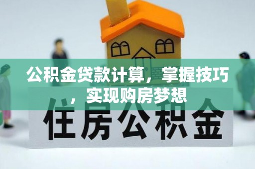 平台公积金贷款计算，掌握技巧，实现购房梦想