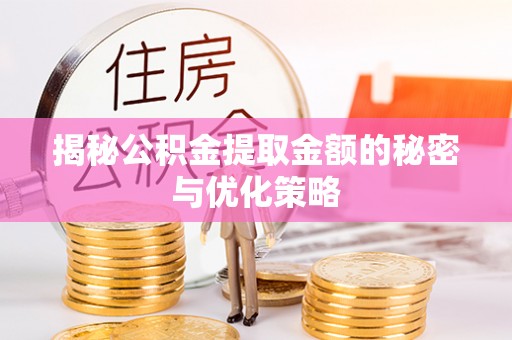 平台揭秘公积金提取金额的秘密与优化策略