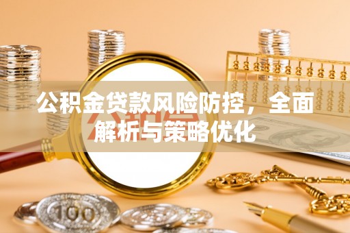 平台公积金贷款风险防控，全面解析与策略优化
