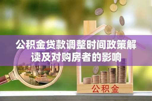 平台公积金贷款调整时间政策解读及对购房者的影响