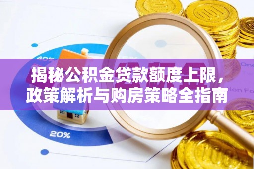 平台揭秘公积金贷款额度上限，政策解析与购房策略全指南