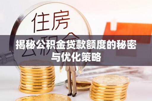 平台揭秘公积金贷款额度的秘密与优化策略
