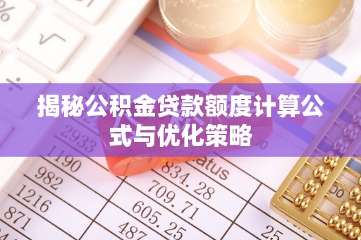 平台揭秘公积金贷款额度计算公式与优化策略