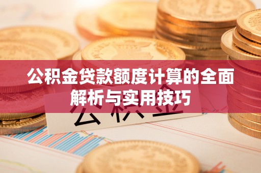 平台公积金贷款额度计算的全面解析与实用技巧