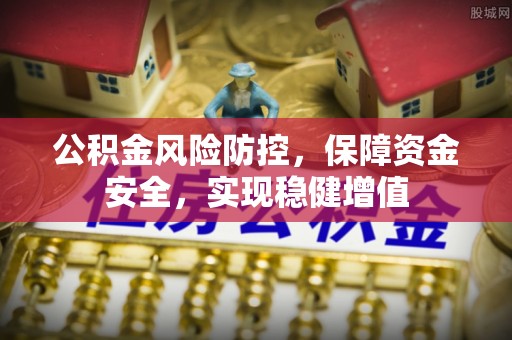平台公积金风险防控，保障资金安全，实现稳健增值