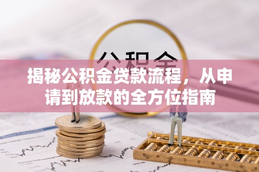 平台揭秘公积金贷款流程，从申请到放款的全方位指南