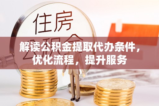 平台解读公积金提取代办条件，优化流程，提升服务