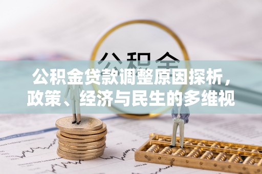 平台公积金贷款调整原因探析，政策、经济与民生的多维视角