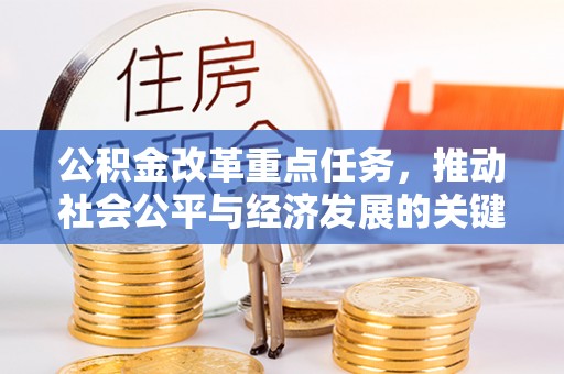 平台公积金改革重点任务，推动社会公平与经济发展的关键一步
