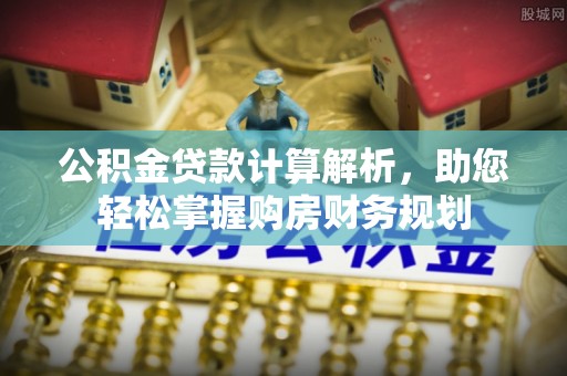 平台公积金贷款计算解析，助您轻松掌握购房财务规划