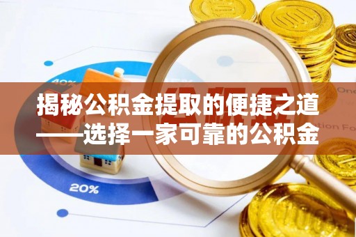 平台揭秘公积金提取的便捷之道——选择一家可靠的公积金提取代办公司