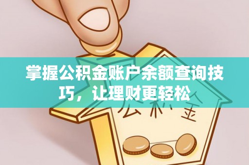 平台掌握公积金账户余额查询技巧，让理财更轻松