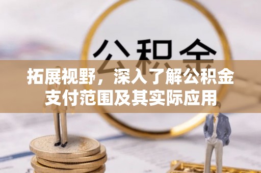 平台拓展视野，深入了解公积金支付范围及其实际应用