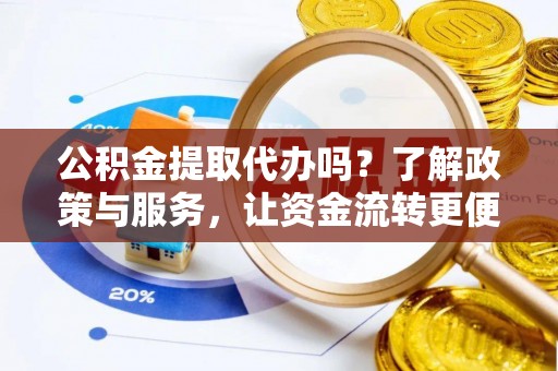 平台公积金提取代办吗？了解政策与服务，让资金流转更便捷