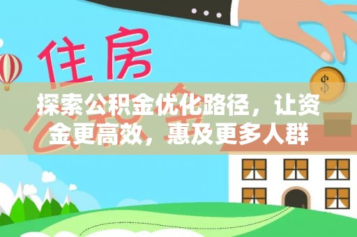 平台探索公积金优化路径，让资金更高效，惠及更多人群