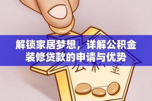 平台解锁家居梦想，详解公积金装修贷款的申请与优势
