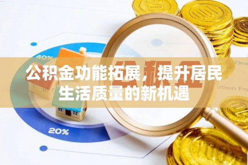 平台公积金功能拓展，提升居民生活质量的新机遇