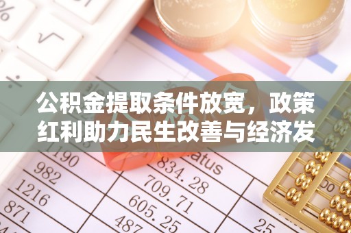 平台公积金提取条件放宽，政策红利助力民生改善与经济发展