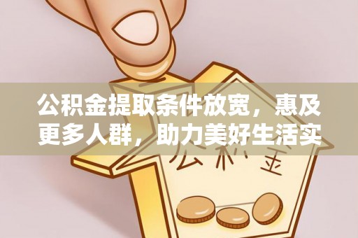 平台公积金提取条件放宽，惠及更多人群，助力美好生活实现