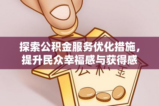 平台探索公积金服务优化措施，提升民众幸福感与获得感