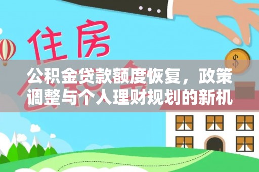 平台公积金贷款额度恢复，政策调整与个人理财规划的新机遇
