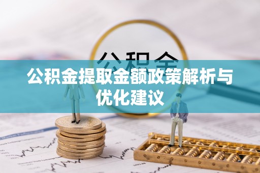 平台公积金提取金额政策解析与优化建议