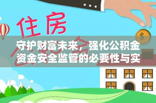 平台守护财富未来，强化公积金资金安全监管的必要性与实践